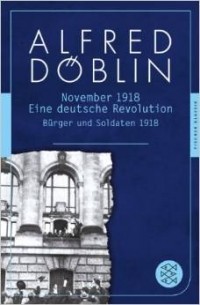 Alfred Döblin - November 1918. Erster Teil: Bürger und Soldaten 1918: Eine deutsche Revolution. Erzählwerk in drei Teilen