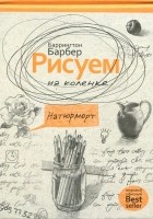 Баррингтон Барбер - Рисуем на коленке натюрморт