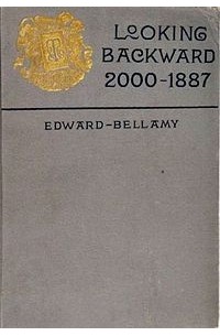 Эдвард Беллами - Looking Backward: 2000–1887