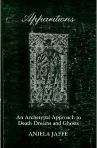 Аниэла Яффе - Apparitions: An Archetypal Approach to Death Dreams and Ghosts