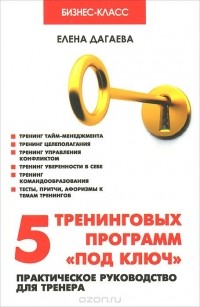 Елена Дагаева - 5 тренинговых программ"под ключ". Практическое руководство