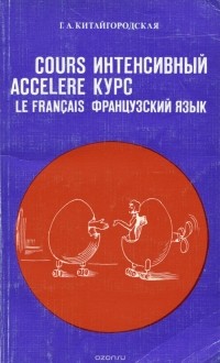 Китайгородская Галина Александровна - Французский язык. Интенсивный курс обучения. Учебное пособие / Le francais: Cours accelere