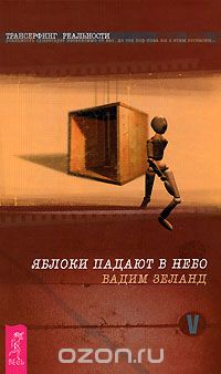 Вадим Зеланд - Трансерфинг реальности. Ступень 5. Яблоки падают в небо