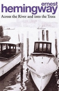 Эрнест Хемингуэй - Across the River and into the Trees