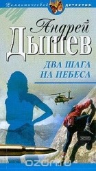 Андрей Дышев - Два шага на небеса
