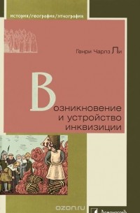 Генри Чарлз Ли - Возникновение и устройство инквизиции