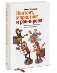 Денис Каплунов - Контент, маркетинг и рок-н-ролл. Книга-муза для покорения клиентов в интернете