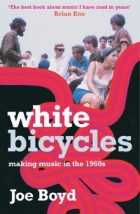 Joe Boyd - White Bicycles: Making Music in the 1960s