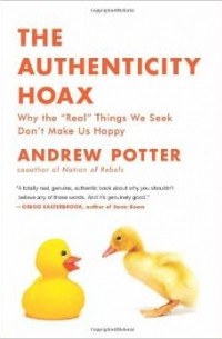 Andrew Potter - The Authenticity Hoax: Why the "Real" Things We Seek Don't Make Us Happy