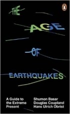 Douglas Coupland - The Age of Earthquakes: A Guide to the Extreme Present