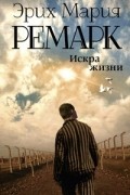 Эрих Мария Ремарк - Искра жизни