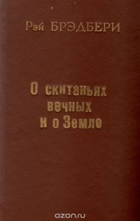 Рэй Брэдбери - О скитаньях вечных и о Земле (сборник)