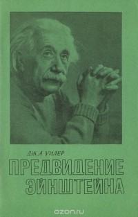 Джон Арчибальд Уилер - Предвидение Эйнштейна