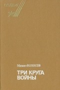 Михаил Колосов - Три круга войны