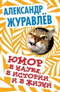 Александр Журавлев - Юмор в науке, в истории и жизни