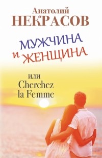 Анатолий Некрасов - Мужчина и Женщина, или Cherchez la Femme
