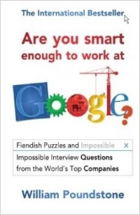 William Poundstone - Are You Smart Enough to Work at Google?: Fiendish Puzzles and Impossible Interview Questions from the World's Top Companies