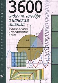 - 3600 задач по алгебре и началам анализа для школьников и поступающих в ВУЗы