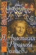 Анастасия Романова - Я, Анастасия Романова...
