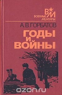 Александр Горбатов - Годы и войны