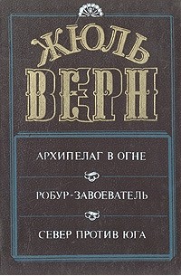 Архипелаг в огне. Робур-завоеватель. Север против Юга