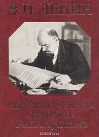 Владимир Ленин - Детская болезнь "левизны" в коммунизме