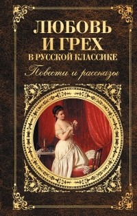 Антология - Любовь и грех в русской классике. Повести и рассказы