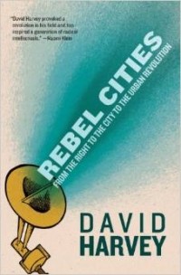 David Harvey - Rebel Cities: From the Right to the City to the Urban Revolution