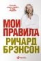 Ричард Брэнсон - Мои правила. Слушай, учись, смейся и будь лидером