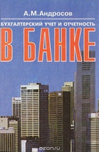 Александр Андросов - Бухгалтерский учет и отчетность в банке. Практическое руководство
