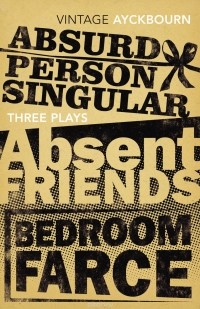 Алан Эйкборн - Three Plays: Absurd Person Singular, Absent Friends, Bedroom Farce
