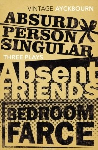 Алан Эйкборн - Three Plays: Absurd Person Singular, Absent Friends, Bedroom Farce
