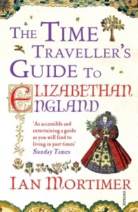Ян Мортимер - The Time Traveller's Guide to Elizabethan England