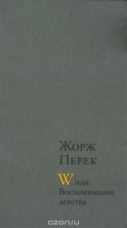 Жорж Перек - W, или Воспоминания детства (сборник)