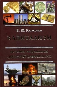 Валентин Катасонов - Капитализм. История и идеология "денежной цивилизации"