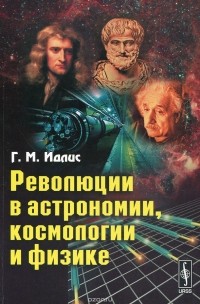 Григорий Идлис - Революции в астрономии, космологии и физике