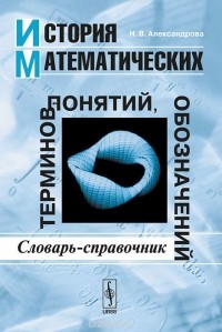Надежда Александрова - История математических терминов, понятий, обозначений. Словарь-справочник