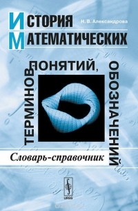 История математических терминов, понятий, обозначений. Словарь-справочник