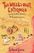 Richard Guise - Two Wheels Over Catalonia: Cycling the Back Roads of North-eastern Spain