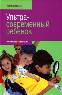 Алла Баркан - Ультрасовременный ребенок