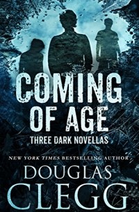 Douglas Clegg - Coming of Age: Three Novellas