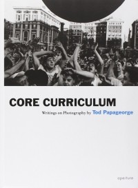 Tod Papageorge - Core Curriculum: Writings on Photography (Aperture Ideas)