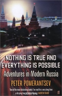 Питер Померанцев - Nothing is True and Everything is Possible: Adventures in Modern Russia