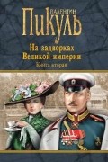 Валентин Пикуль - На задворках Великой империи. Белая ворона. Книга 2