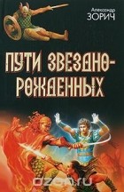 Александр Зорич - Пути Звезднорожденных (сборник)
