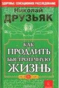 Николай Друзьяк - Как продлить быстотечную жизнь