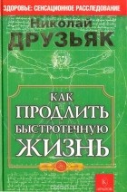 Николай Друзьяк - Как продлить быстотечную жизнь