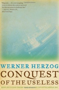 Вернер Херцог - Conquest of the Useless: Reflections from the Making of Fitzcarraldo