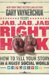 Jab, Jab, Jab, Right Hook: How to Tell Your Story in a Noisy Social World
