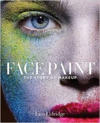 Lisa Eldridge - Face Paint: The Story of Makeup